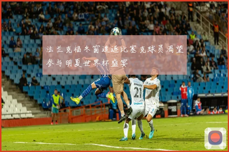 法兰克福冬窗追逐比塞克球员渴望参与明夏世界杯盛宴