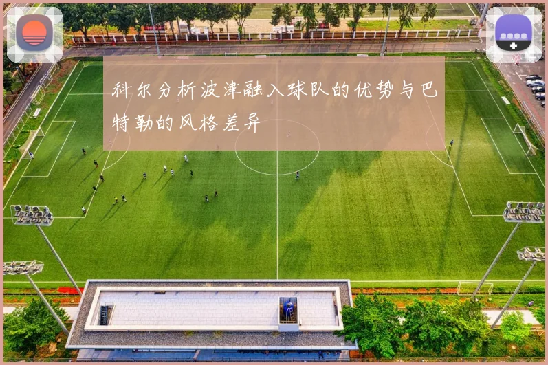科尔分析波津融入球队的优势与巴特勒的风格差异
